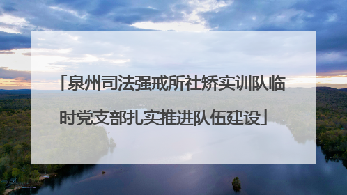 泉州司法强戒所社矫实训队临时党支部扎实推进队伍建设