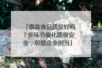 泰森食品质量好吗？多环节强化质量安全，彰显企业担当