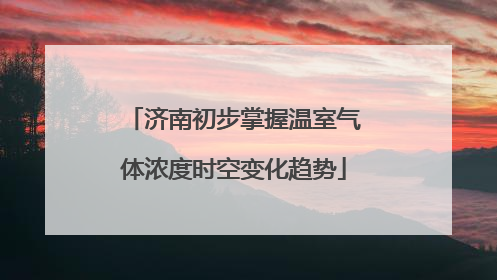 济南初步掌握温室气体浓度时空变化趋势