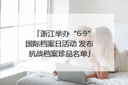 浙江举办“6·9”国际档案日活动 发布抗战档案珍品名单