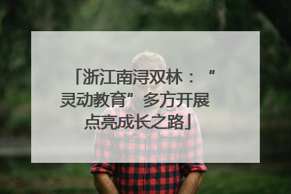 浙江南浔双林：“灵动教育”多方开展 点亮成长之路