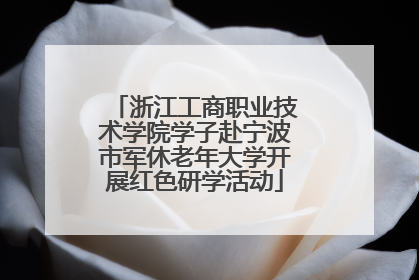 浙江工商职业技术学院学子赴宁波市军休老年大学开展红色研学活动