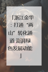 浙江金华：打通“两山”转化通道 澎湃绿色发展动能