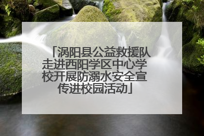 涡阳县公益救援队走进西阳学区中心学校开展防溺水安全宣传进校园活动