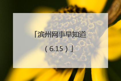 滨州网事早知道（6.15）