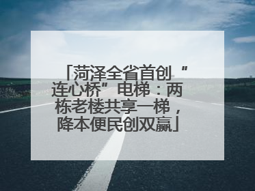 菏泽全省首创“连心桥”电梯：两栋老楼共享一梯，降本便民创双赢