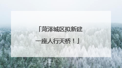 菏泽城区拟新建一座人行天桥！