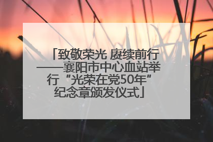 致敬荣光 赓续前行——襄阳市中心血站举行“光荣在党50年”纪念章颁发仪式
