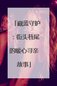 藏蓝守护：街头巷尾的暖心寻亲故事