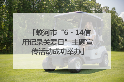 蛟河市“6・14信用记录关爱日”主题宣传活动成功举办
