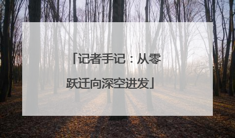 记者手记：从零跃迁向深空进发