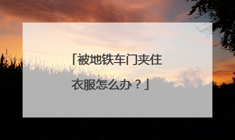 被地铁车门夹住衣服怎么办？