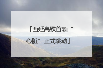 西延高铁首颗“心脏”正式跳动
