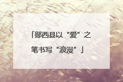 郧西县以“爱”之笔书写“浪漫”
