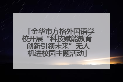 金华市方格外国语学校开展“科技赋能教育 创新引领未来”无人机进校园主题活动