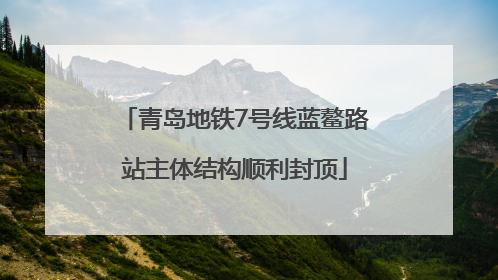 青岛地铁7号线蓝鳌路站主体结构顺利封顶