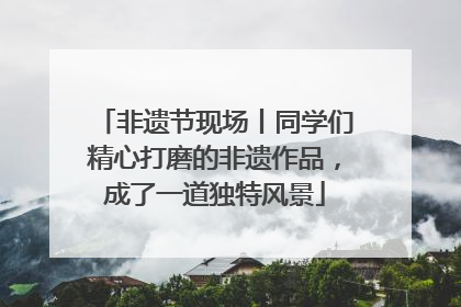 非遗节现场丨同学们精心打磨的非遗作品，成了一道独特风景