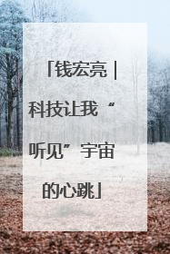 钱宏亮｜科技让我“听见”宇宙的心跳