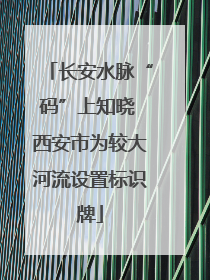 长安水脉“码”上知晓 西安市为较大河流设置标识牌