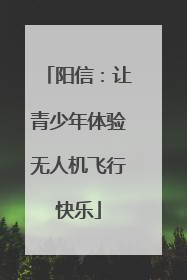阳信：让青少年体验无人机飞行快乐
