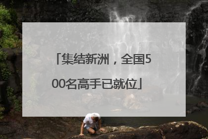 集结新洲，全国500名高手已就位