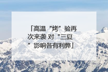 高温“烤”验再次来袭 对“三夏”影响各有利弊
