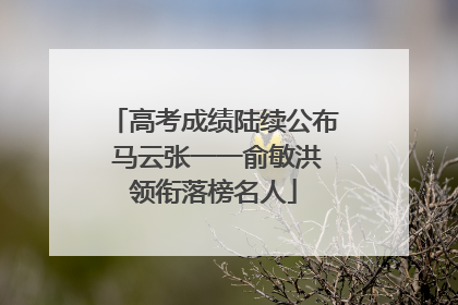 高考成绩陆续公布 马云张一一俞敏洪领衔落榜名人