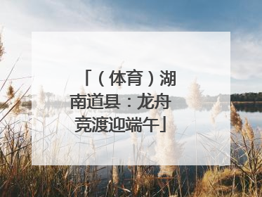 （体育）湖南道县：龙舟竞渡迎端午