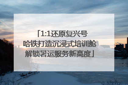 1:1还原复兴号 哈铁打造沉浸式培训舱解锁暑运服务新高度