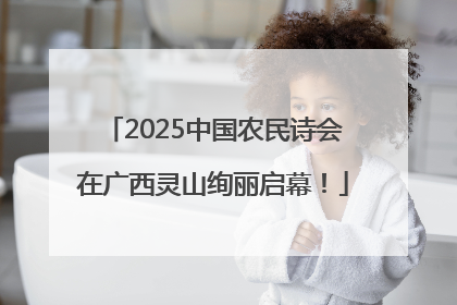 2025中国农民诗会在广西灵山绚丽启幕！