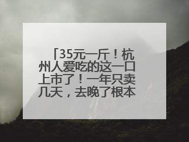 35元一斤！杭州人爱吃的这一口上市了！一年只卖几天，去晚了根本买不到……