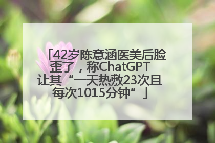 42岁陈意涵医美后脸歪了，称ChatGPT让其“一天热敷23次且每次1015分钟”