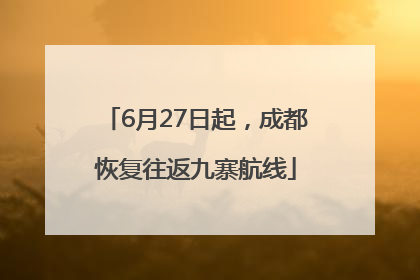 6月27日起，成都恢复往返九寨航线