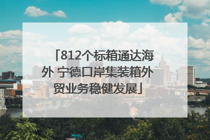 812个标箱通达海外 宁德口岸集装箱外贸业务稳健发展