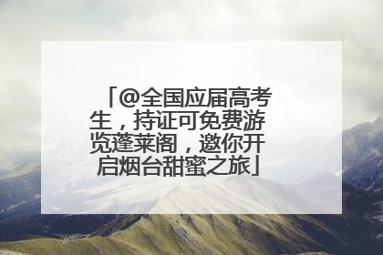 @全国应届高考生，持证可免费游览蓬莱阁，邀你开启烟台甜蜜之旅