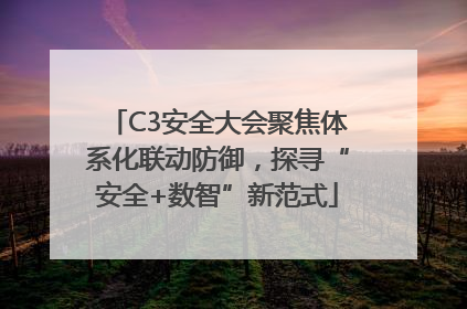 C3安全大会聚焦体系化联动防御，探寻“安全+数智”新范式