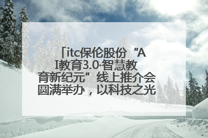 itc保伦股份“AI教育3.0·智慧教育新纪元”线上推介会圆满举办，以科技之光照亮教育未来！